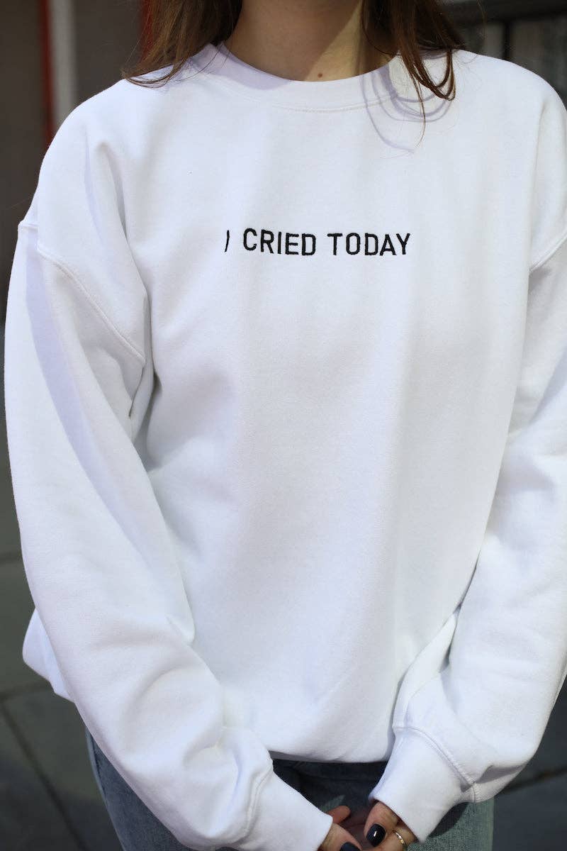 I Cried Today Embroidered Sweatshirt - Time's Reel